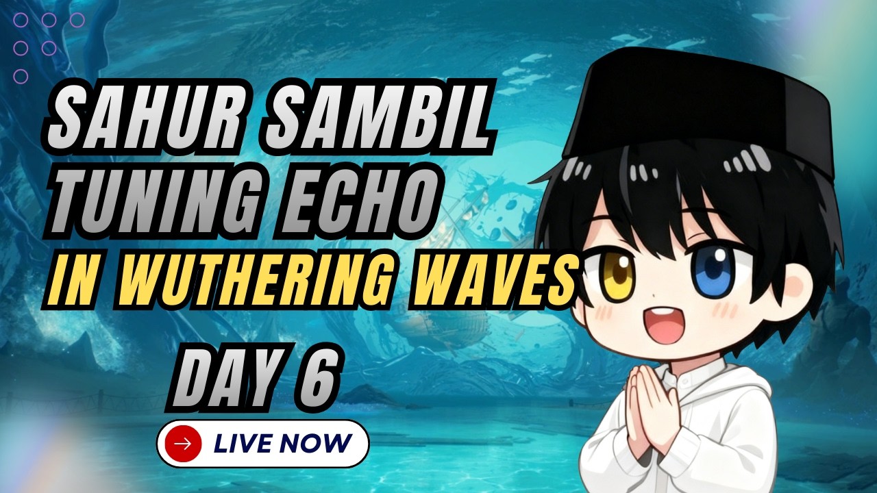 [LIVE] DAY 6 SAHUR SAMBIL TUNING ECHO DI WUTHERING WAVES