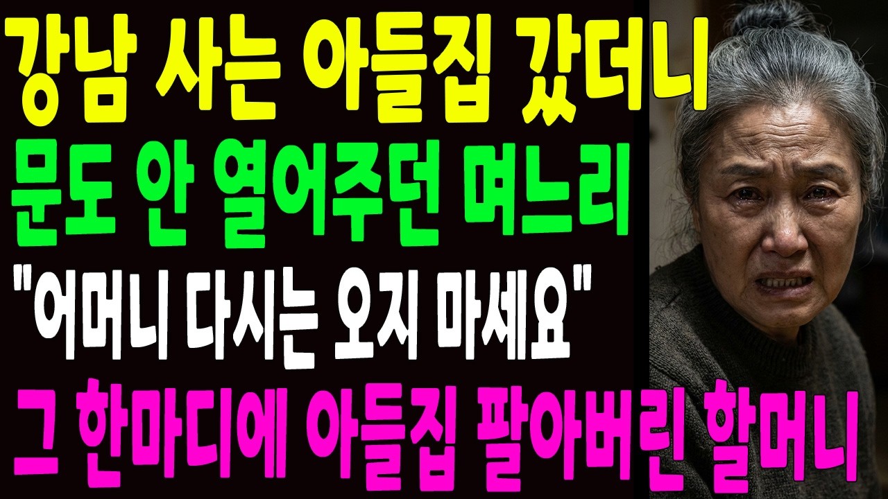 강남 사는 아들 집 찾아갔더니 문도 안 열어주는 며느리 다시 오지 말라는 한마디에 그 집을 팔아버린 시어머니