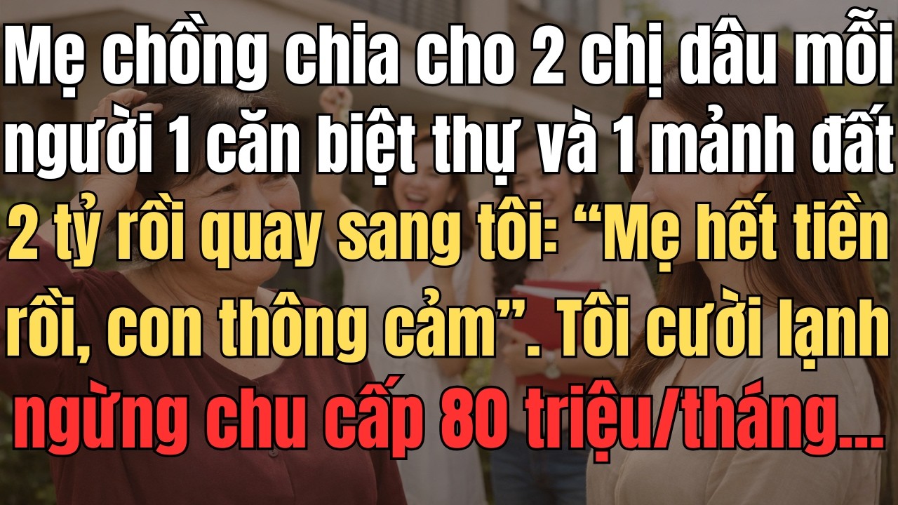Mẹ Chồng Chia Cho 2 Chị Dâu Mỗi Người 1 Căn Biệt Thự Và 1 Mảnh Đất 2 Tỷ Rồi Quay Sang Tôi: 