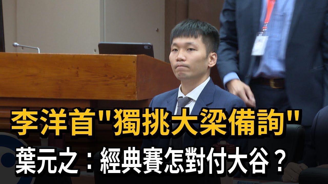 李洋首「獨挑大梁備詢」 葉元之：經典賽怎對付大谷？－民視新聞