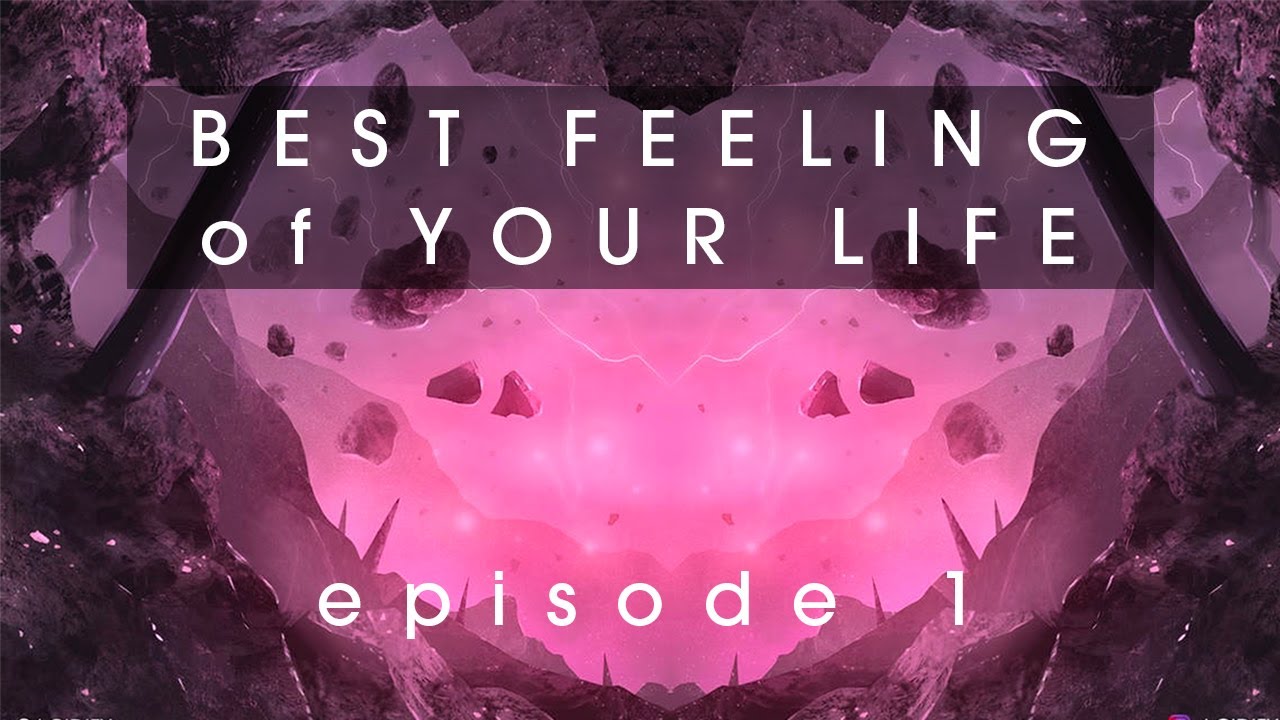 Best Feeling of Your Life | Ep. 1