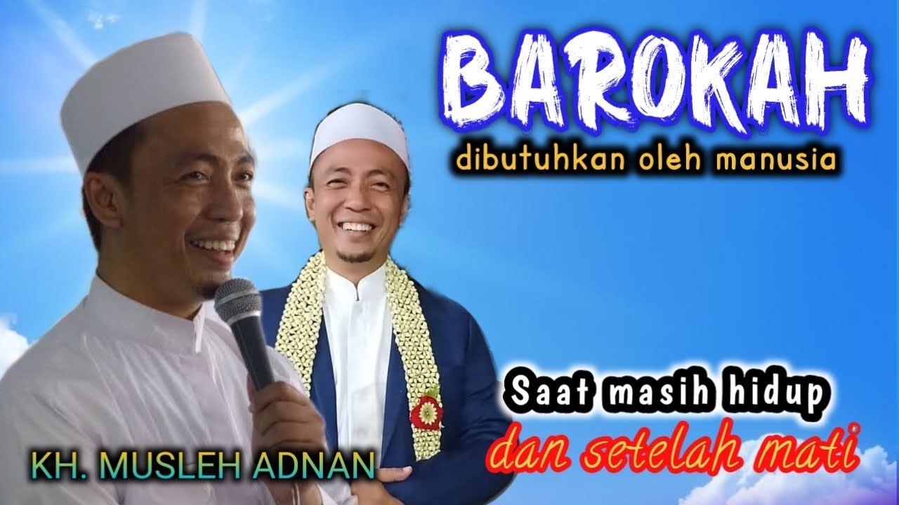 Barokah dibutuhkan oleh manusia saat masih hidup dan setelah mati kh MUSLEH Adnan