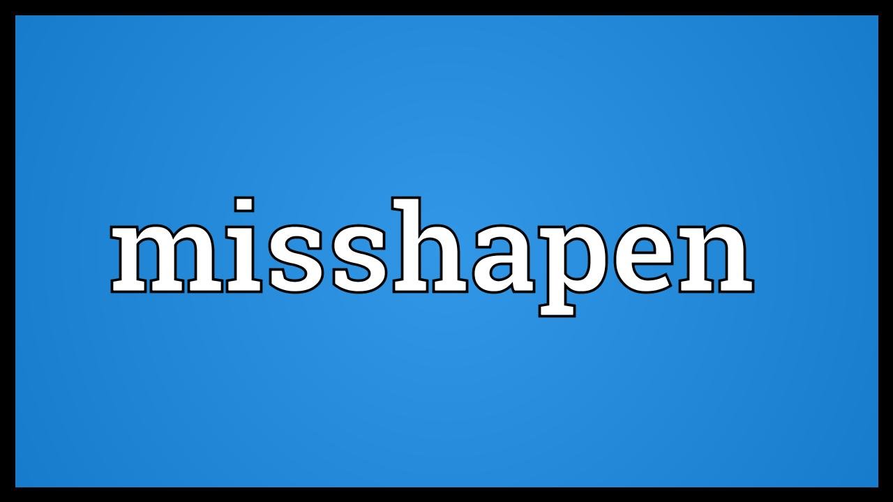 Misshapen Meaning