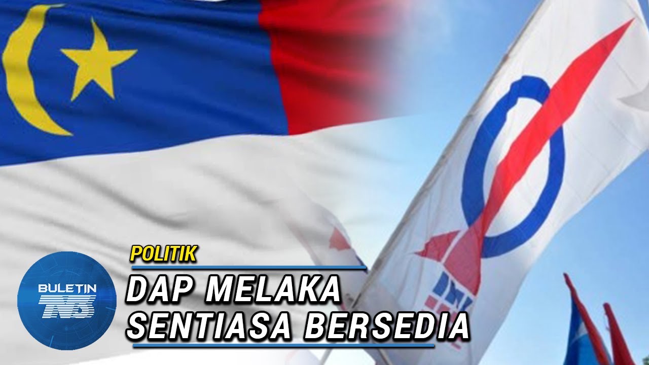 POLITIK | DAP Melaka Bersedia Dengan Sebarang Kemungkinan