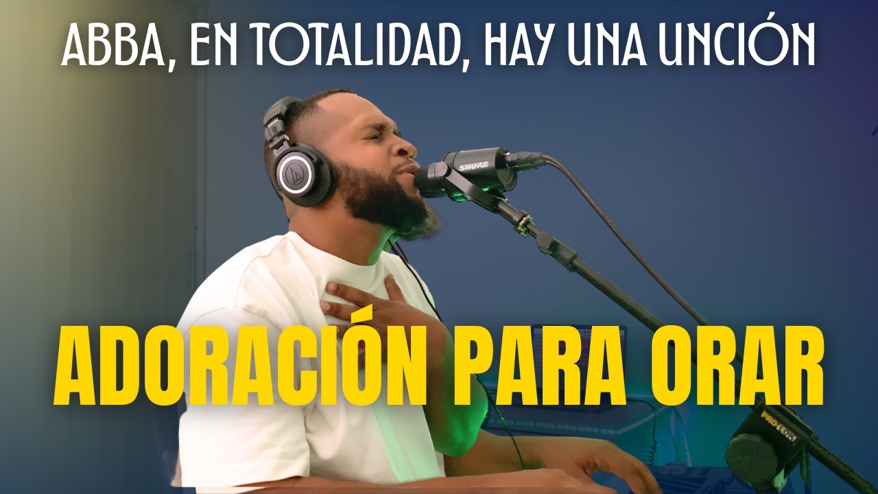 ADORACIÓN PARA ORAR Y BUSCAR A DIOS | ABBA (NUNCA FALLA), EN TOTALIDAD A TI, HAY UNA UNCIÓN