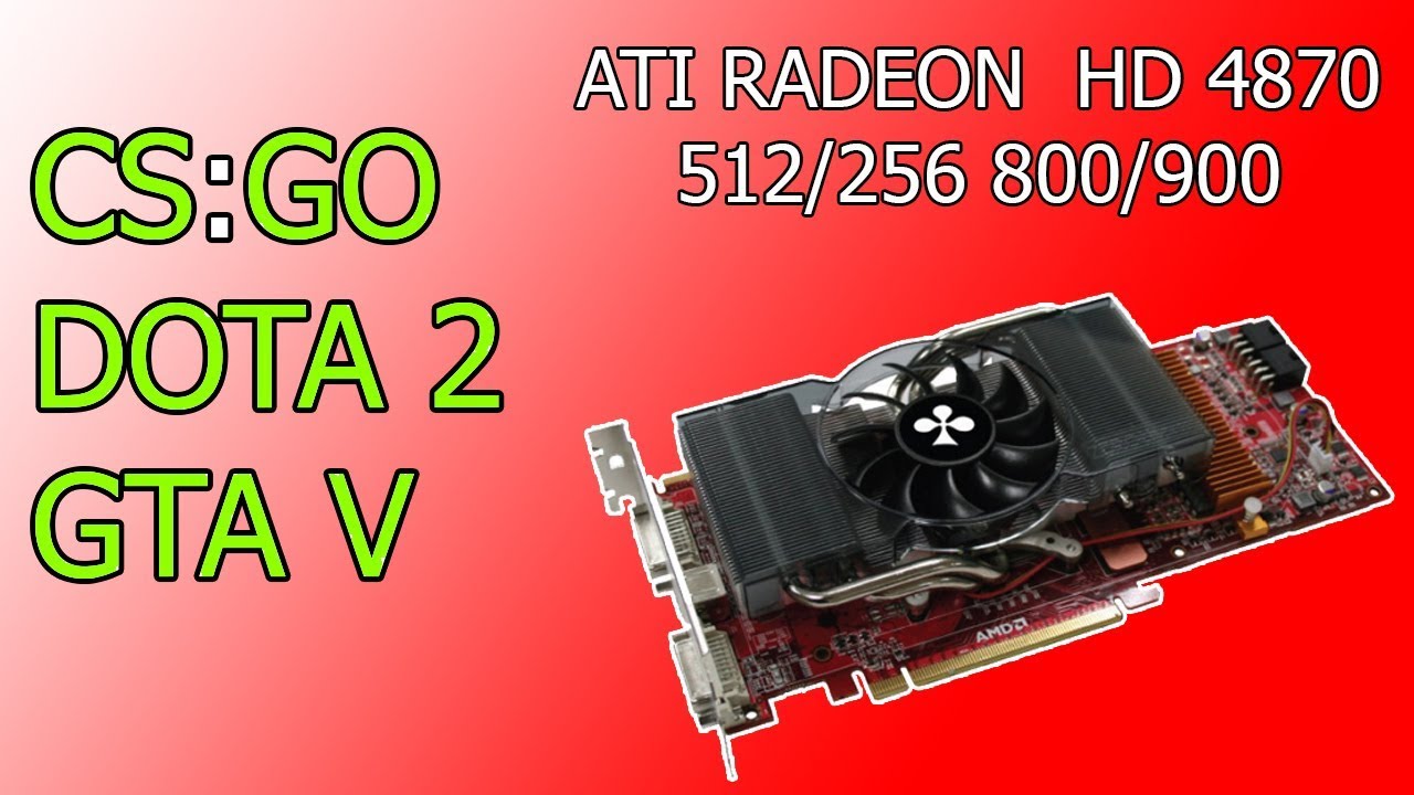 ATI Radeon HD 4870 в GS:GO DOTA 2 и GTA 5