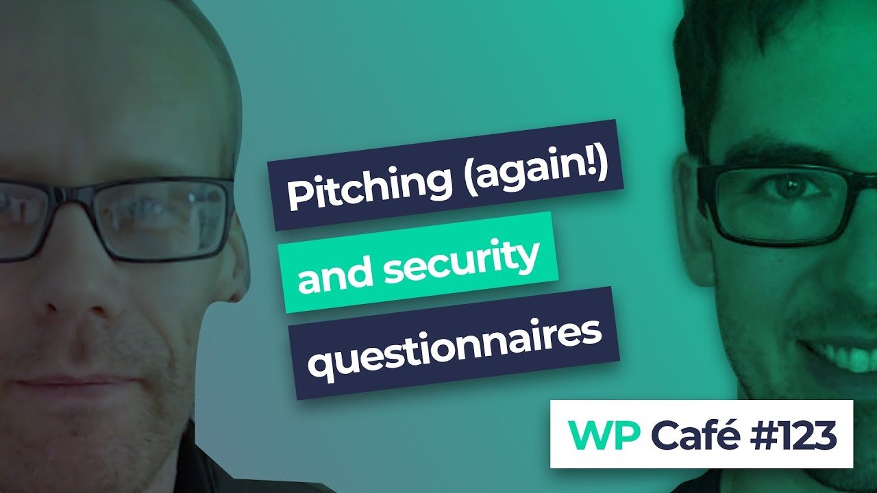 WP Café #123 | Pitching (again!) and security questionnaires