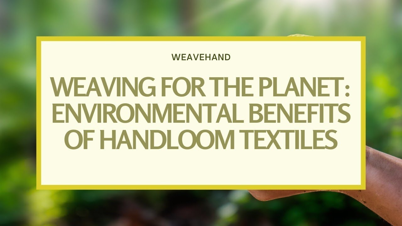Weaving for the Planet 🌍 | Environmental Benefits of Handloom Textiles