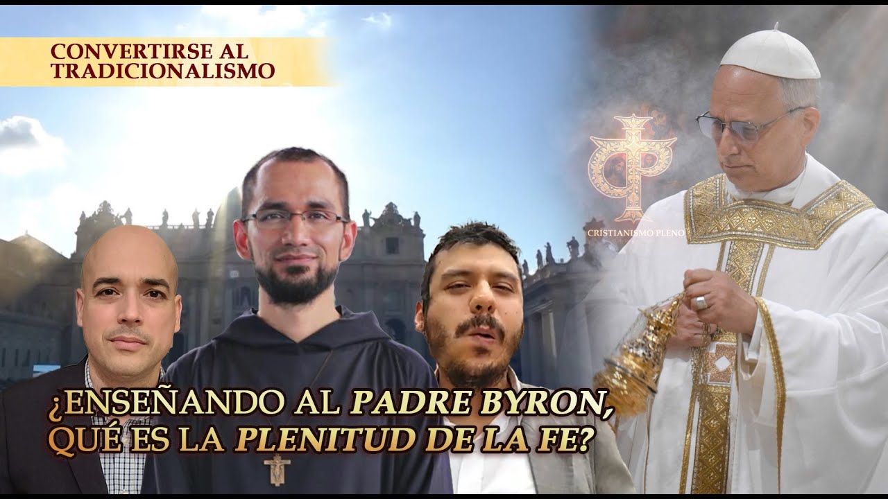 CONVERTIRSE al TRADICIONALISMO: Román y Sánchez enseñan al P. Byron QUÉ ES la PLENITUD DE LA FE