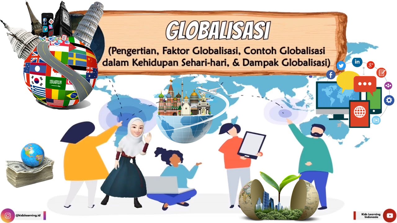 GLOBALISASI (Pengertian, Faktor Penyebab,Contoh Globalisasi dalam Kehidupan Sehari-Hari & Dampaknya)