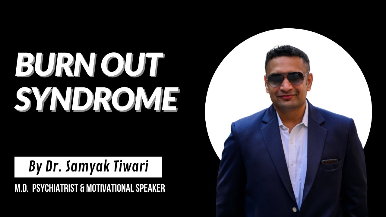 Burn Out Syndrome By Dr. Samyak Tiwari  (MD) Psychiatrist | Causes, Symptoms & Treatment