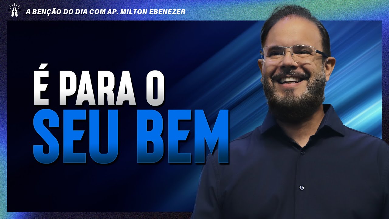 É PARA SEU BEM | A BENÇÃO DO DIA COM AP. MILTON EBENEZER | 16/JAN/26