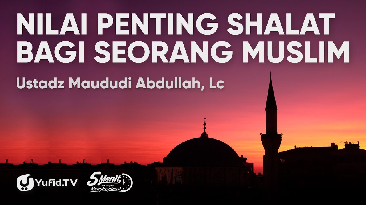 Nilai Penting Shalat bagi Seorang Muslim - Ustadz Maududi Abdullah, Lc - 5 Menit yang Menginspirasi