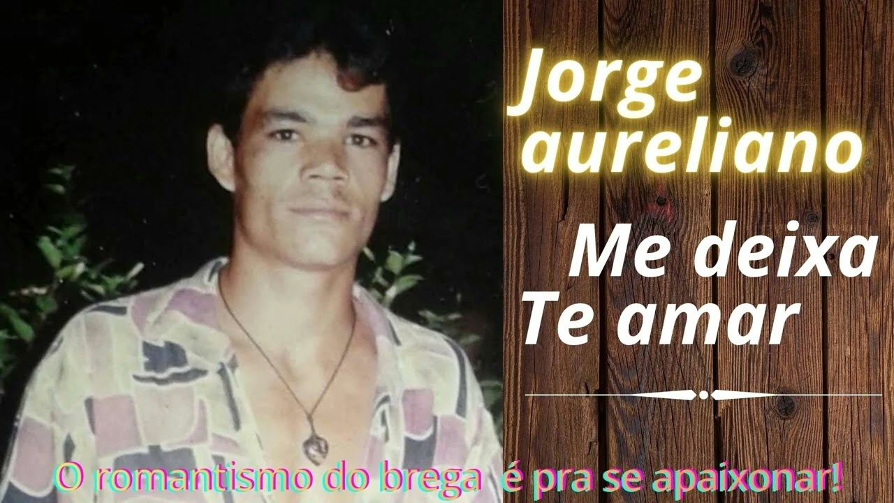 Jorge aureliano - me deixa te amar 