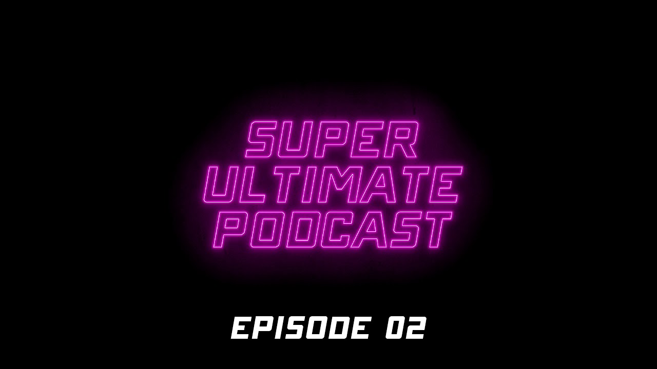 Super Ultimate Podcast - Episode 02
