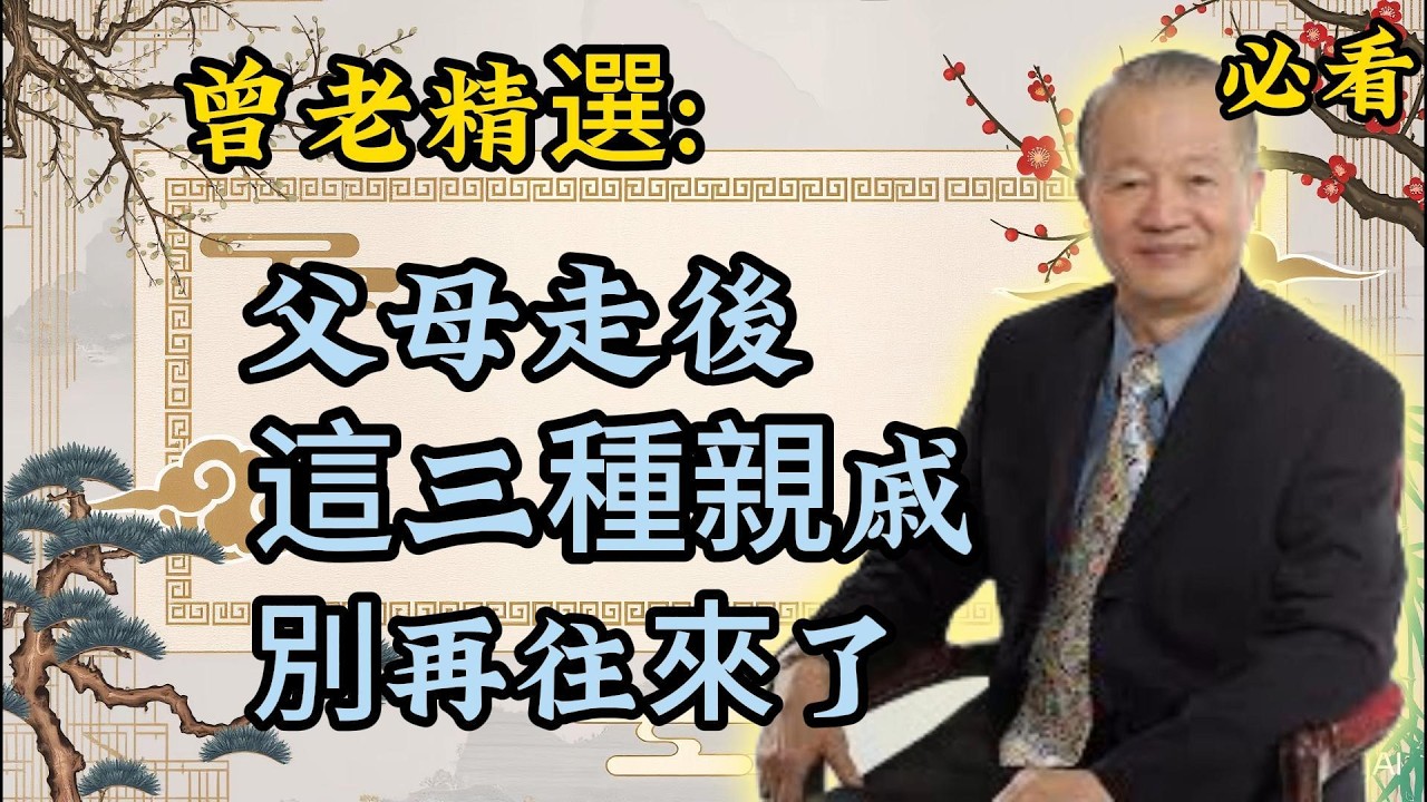曾仕强：父母走後，這三種親戚，千萬別再往來！。曾老精選