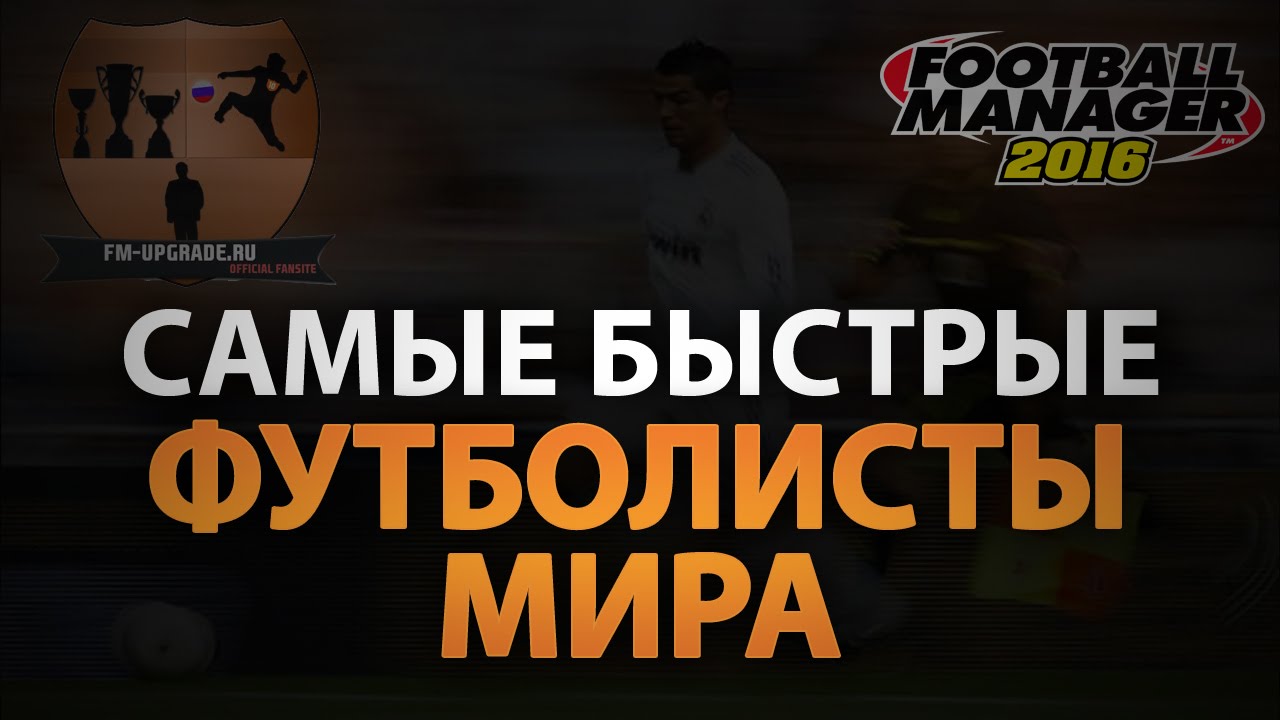 Самые быстрые футболисты мира по версии Football Manager 2016