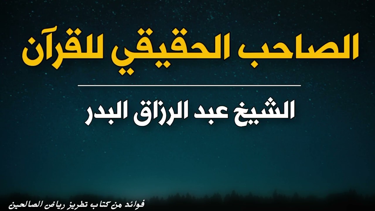 الصاحب الحقيقي للقرآن | الشيخ عبد الرزاق البدر حفظه الله