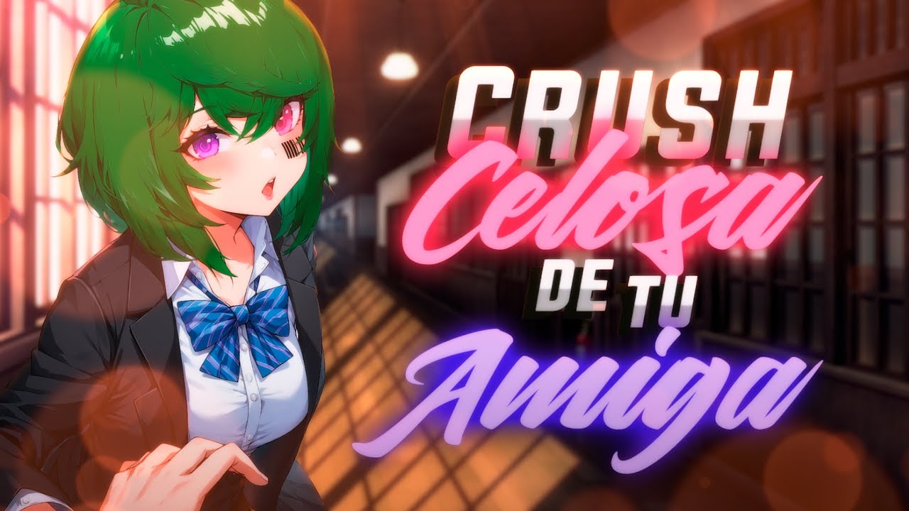 ASMR ❤️‍🔥Crush Celosa De Tu Amiga❤️‍🔥 - ESPAÑOL