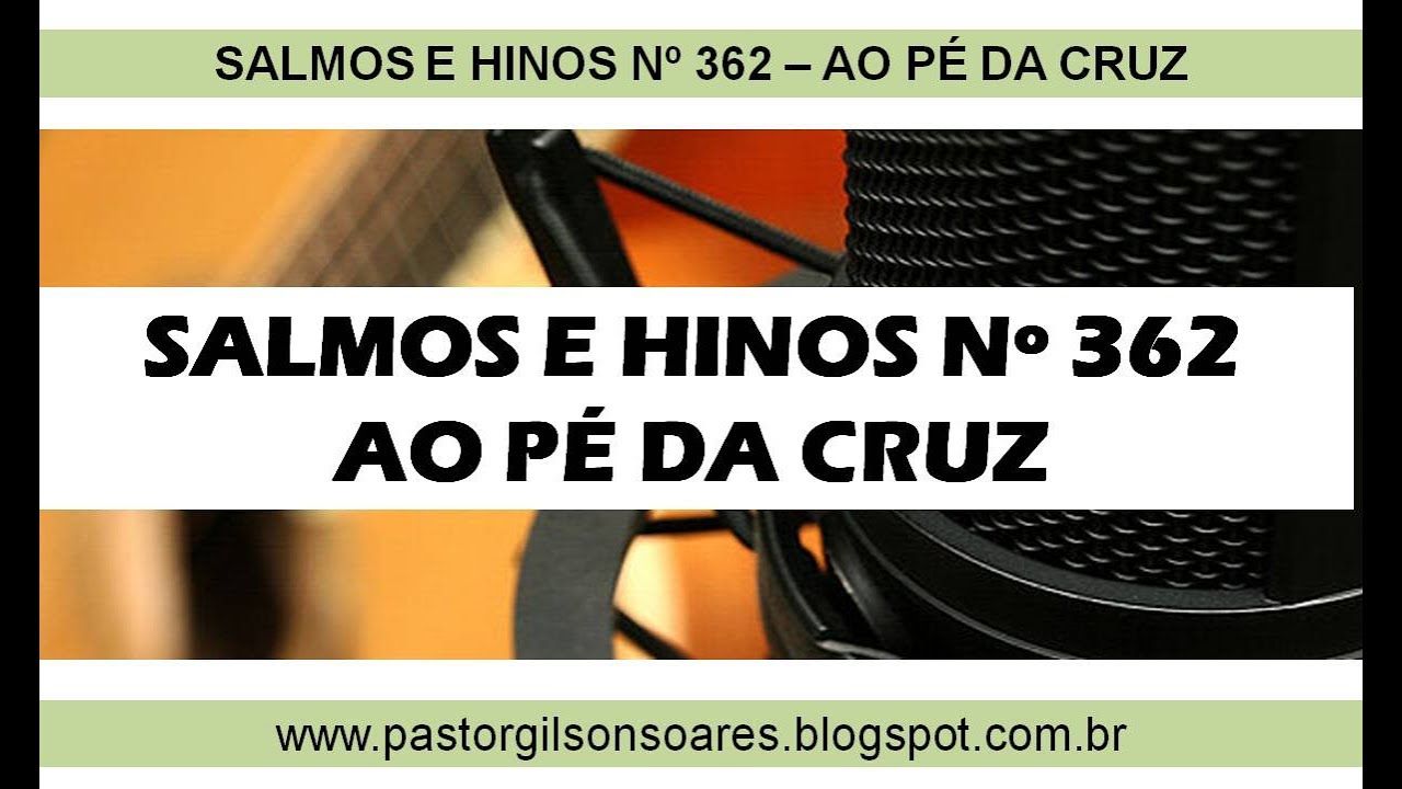 362 Ao Pé da Cruz - Salmos e Hinos Nº 362 - Pr. Gilson Soares