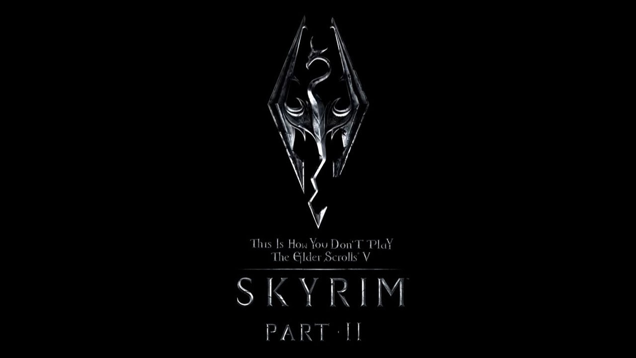 This Is How You DON'T Play Skyrim: Part II