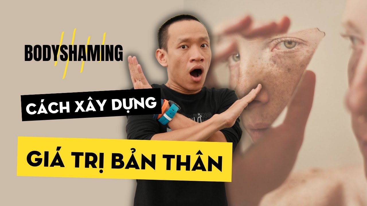 BODY SHAMING - Làm sao để chữa lành sự mặc cảm, tự ti khi bị miệt thị ngoại hình? | Nguyễn Hữu Trí