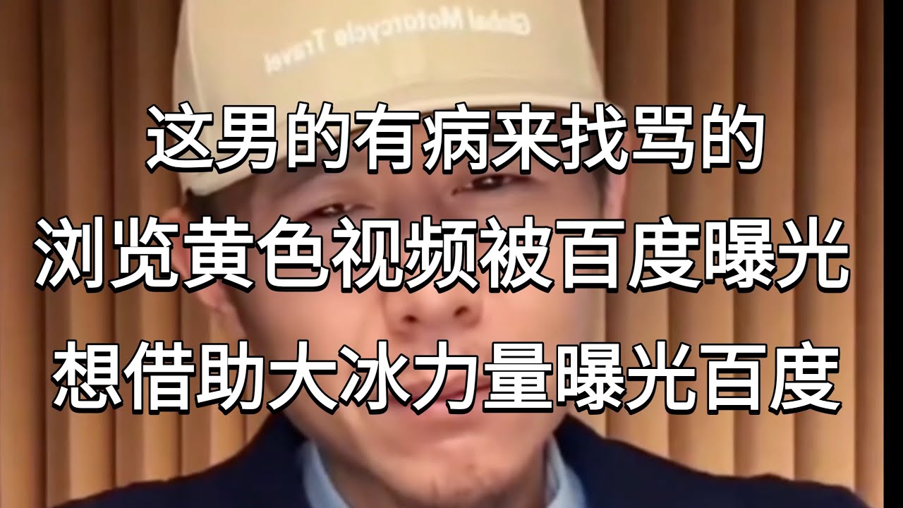 自己浏览黄色视频被百度曝光，想借助大冰力量帮忙曝光百度