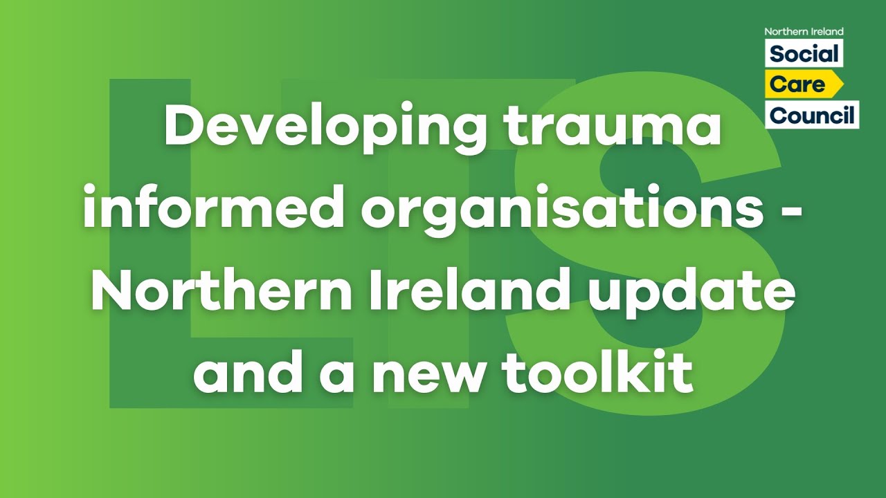 Developing trauma informed organisations - Northern Ireland update and a new toolkit