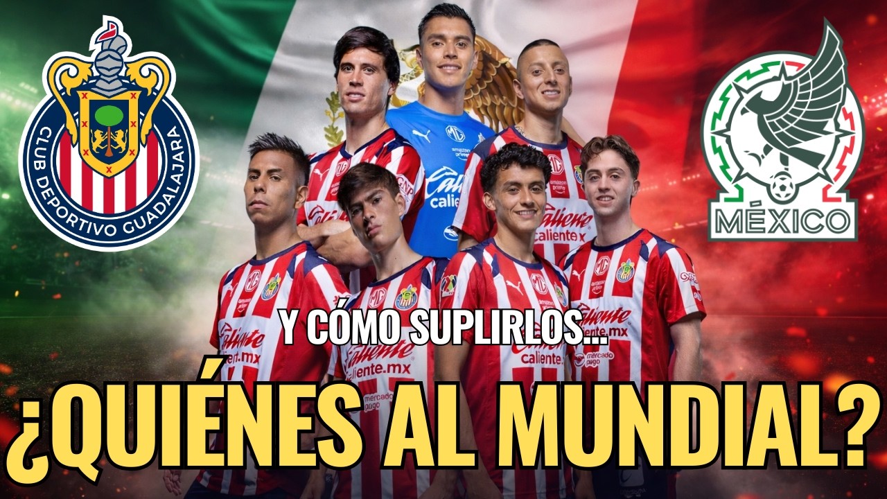 🚨 ¡NOTICIAS CHIVAS: ¿Quiénes SE VAN al MUNDIAL y cómo SUPLIRLOS? Los rojiblancos que PERDEREMOS 🚨