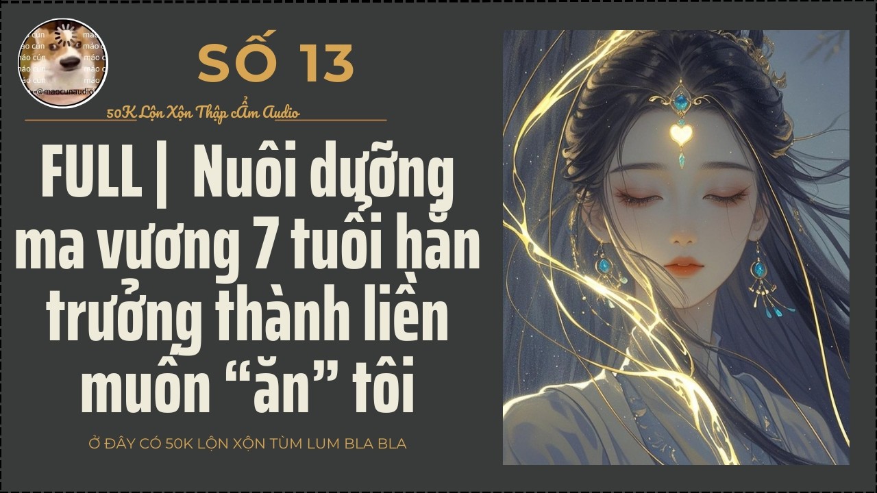 FULL I Nuôi dưỡng ma vương 7 tuổi hắn trưởng thành liền muốn “Ăn” tôi I 50K Lộn Xộn Thập cẨm Audio