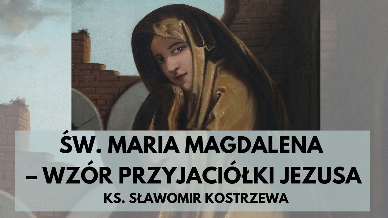 Św. Maria Magdalena - wzór przyjaciółki Jezusa - ks. Sławomir Kostrzewa