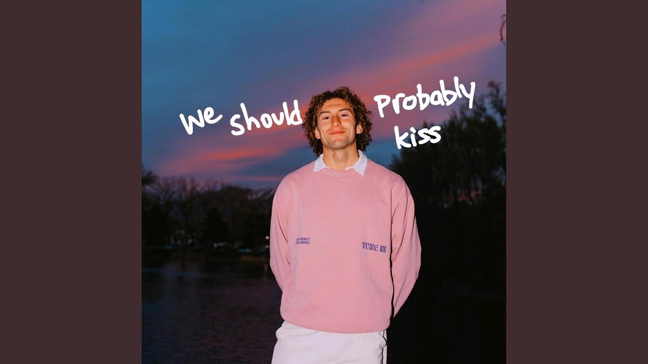 we should probably kiss