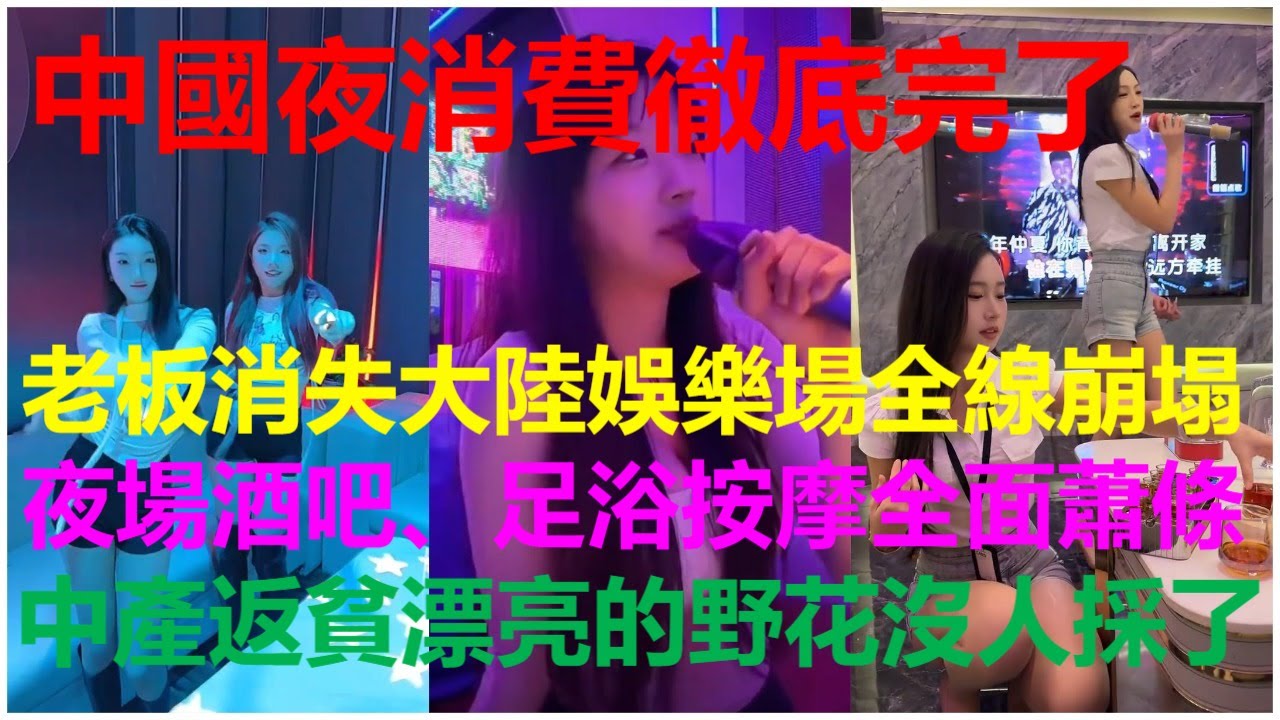 中國夜消費徹底完了：老板消失大陸娛樂場全線崩塌；夜場酒吧、足浴按摩全面蕭條；中產返貧漂亮的野花沒人採了。