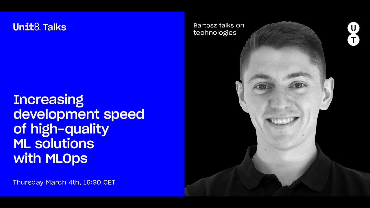 Unit8 Talks #10 Increasing development speed of high quality ML solutions with MLOps