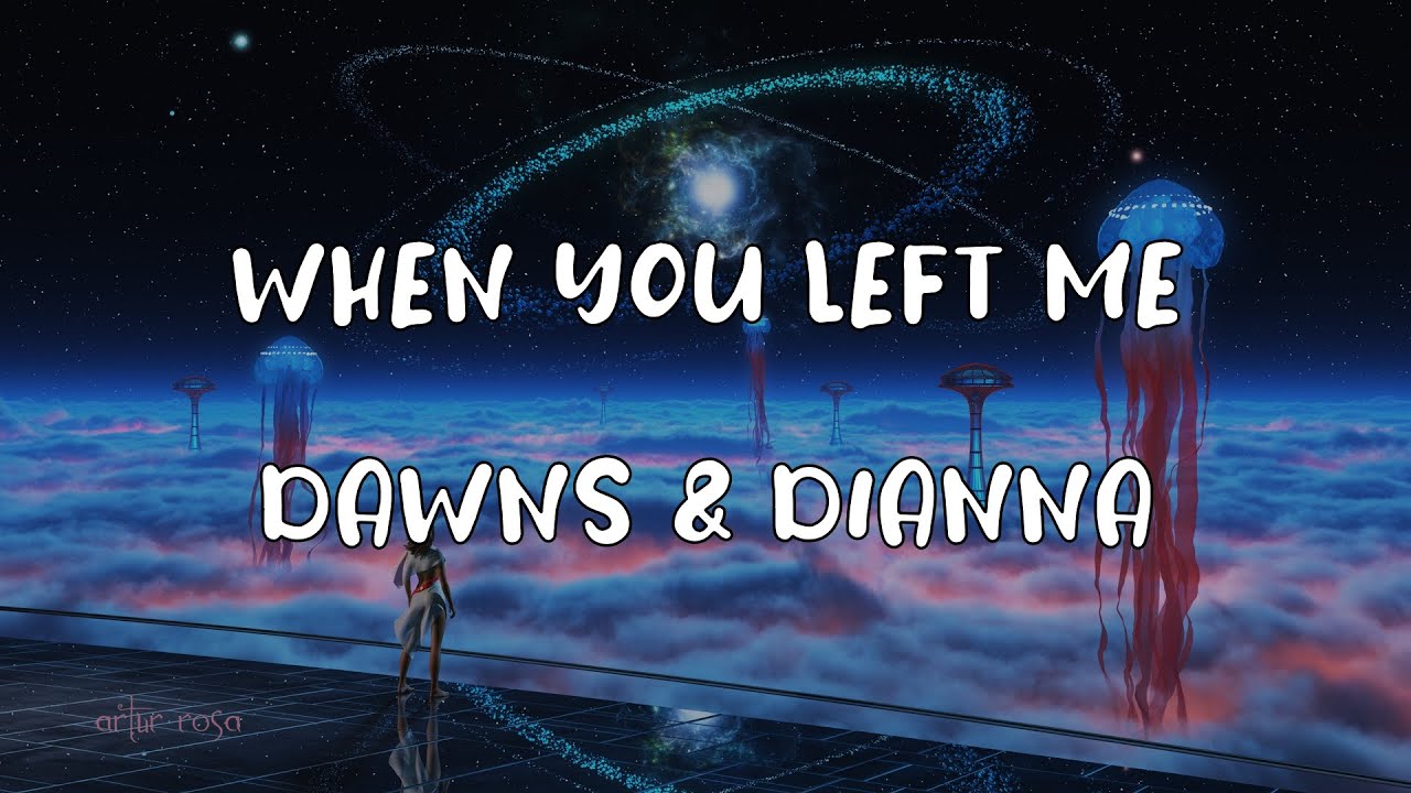 Dawns & Dianna - When You Left Me