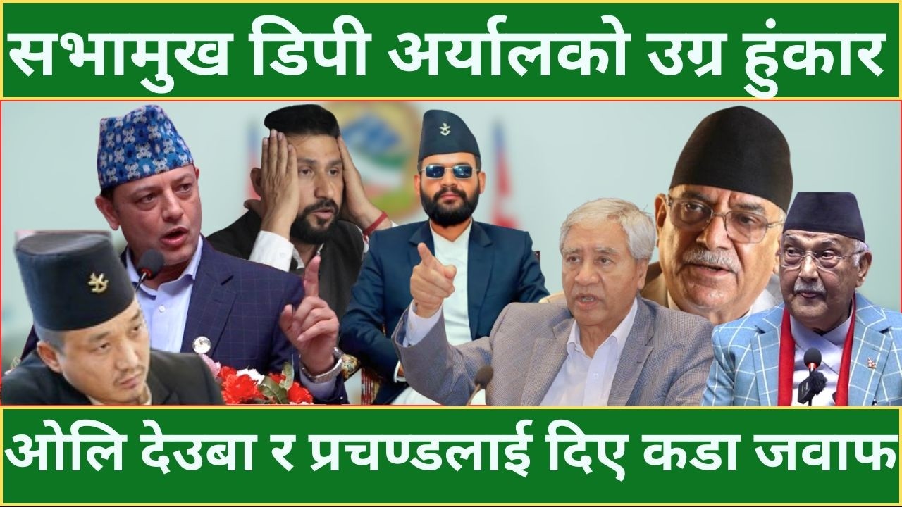 सभामुख DP ARYAL को उग्र हुंकार - ओलि देउबा र प्रचण्डलाई दिए कडा जवाफ  |