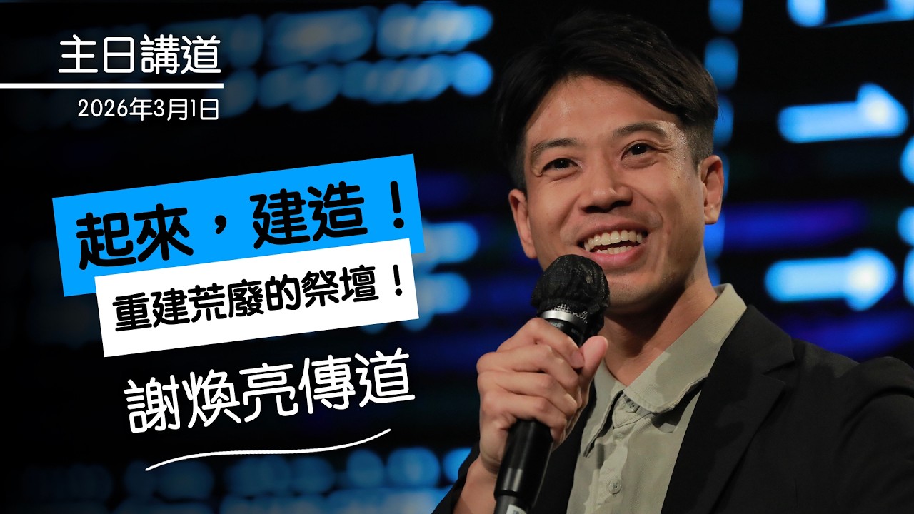 【主日講道】謝煥亮傳道 #起來建造（一）重建荒廢的祭壇！（2026年3月1日）