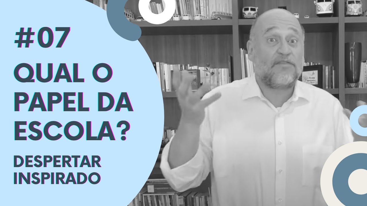 Qual é o papel da escola? | DESPERTAR INSPIRADO 07