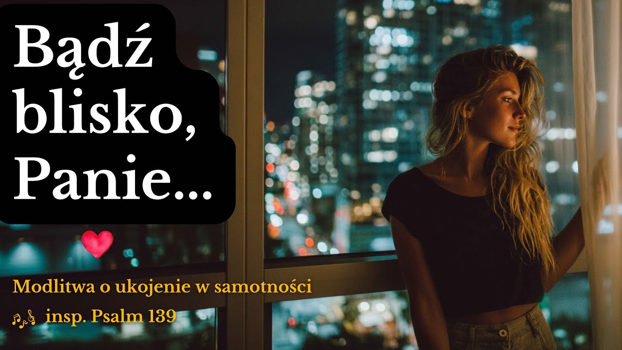 Bądź blisko, Panie... Modlitwa o ukojenie w samotności