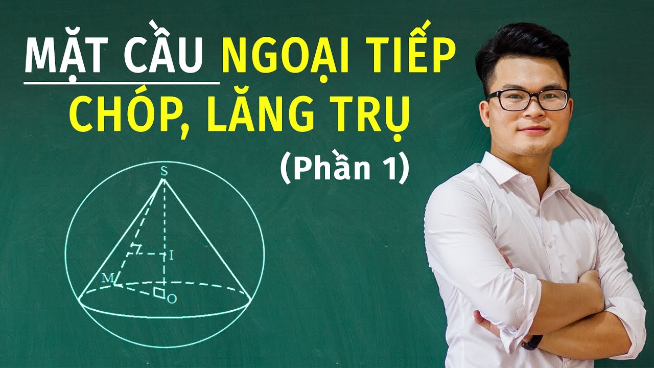 Mặt Cầu -  Mặt Cầu Ngoại Tiếp Chóp, Lăng Trụ  (Toán 12) - Phần 1 | Thầy Nguyễn Phan Tiến