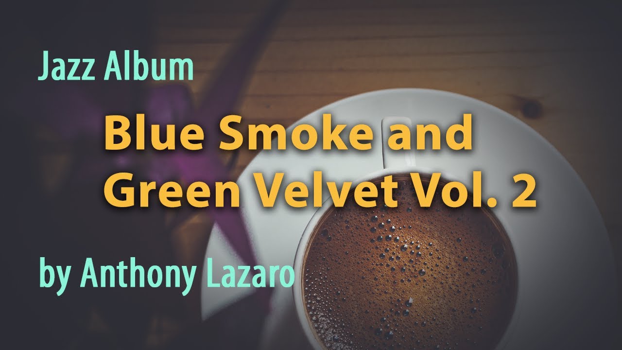Jazz Album Blue Smoke and Green Velvet Vol  2 by Anthony Lazaro