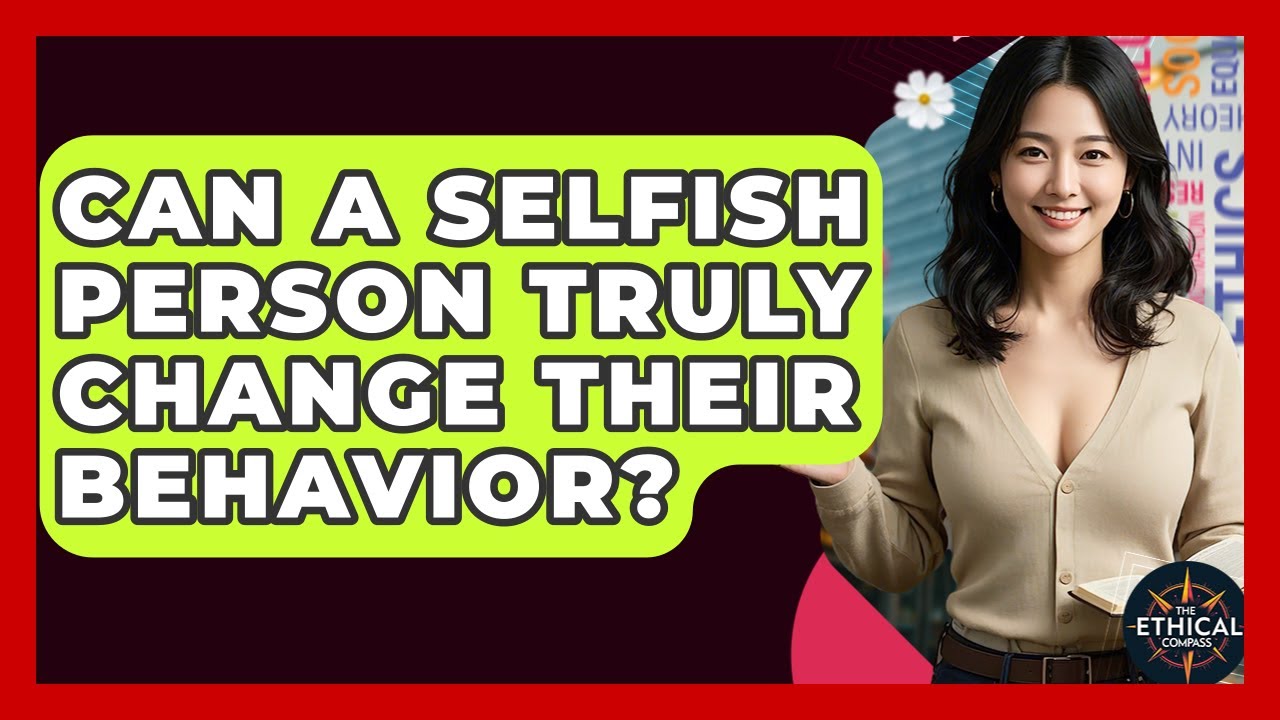 Can A Selfish Person Truly Change Their Behavior? - The Ethical Compass