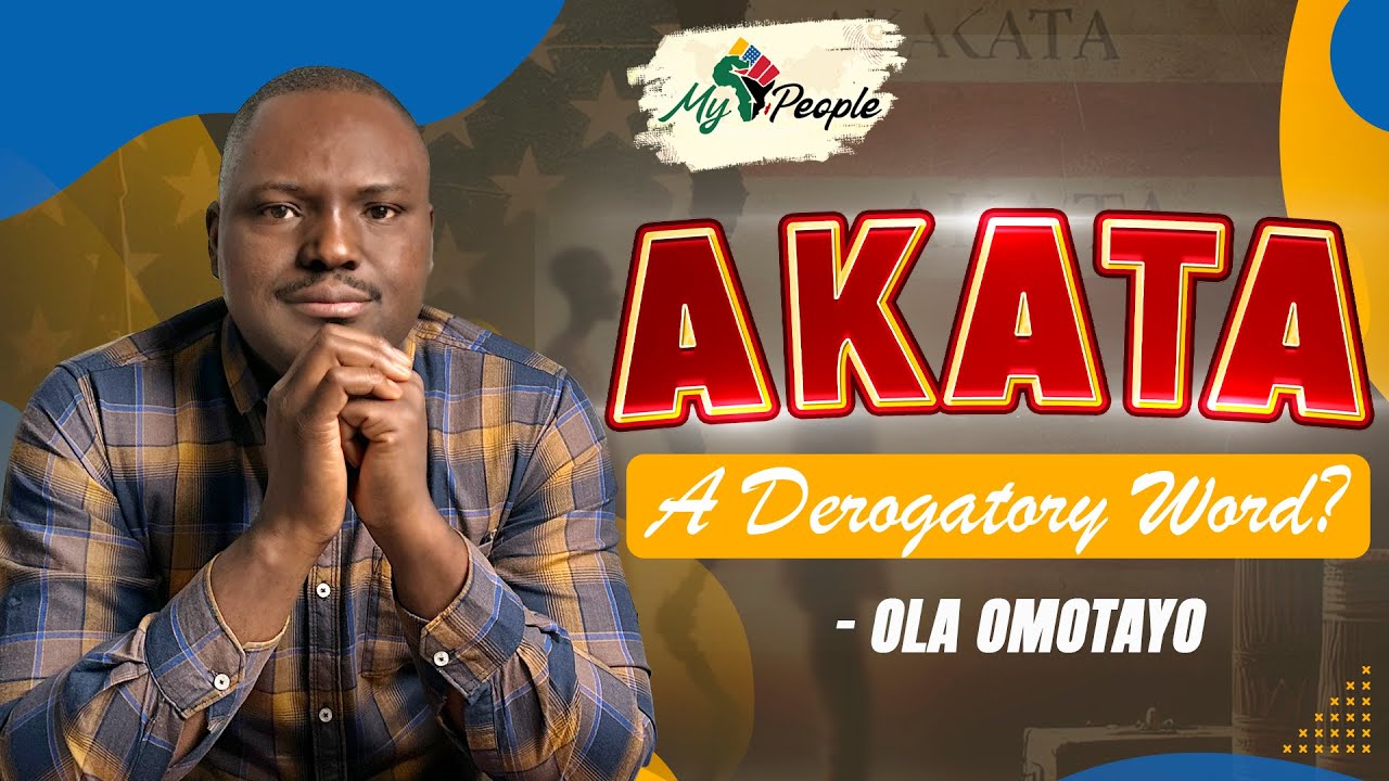 AKATA- A Derogatory Word: Truth Behind Yoruba Word, History & Black Unity