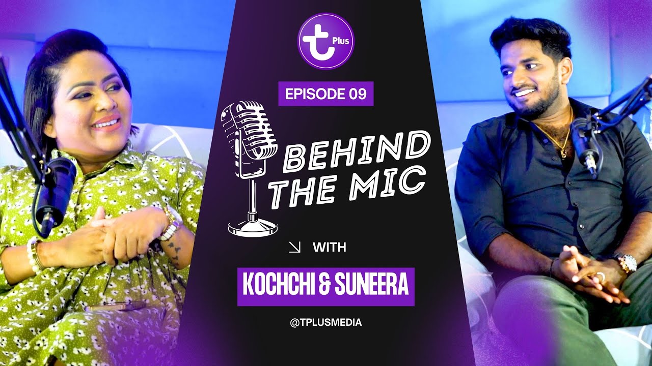 🎙️ Behind The Mic Podcast | Kochchi & Suneera Sumanga | Episode 09 | TPlus