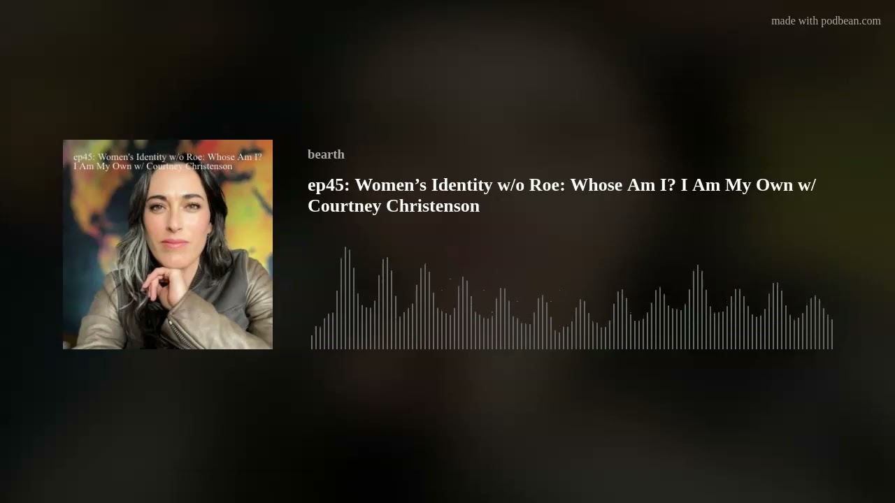ep45: Women’s Identity w/o Roe: Whose Am I? I Am My Own w/ Courtney Christenson