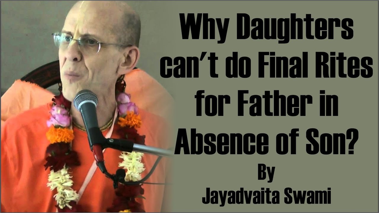 Why Daughters can't do Final Rites for Father in Absence of Son? by Jayadvaita Swami