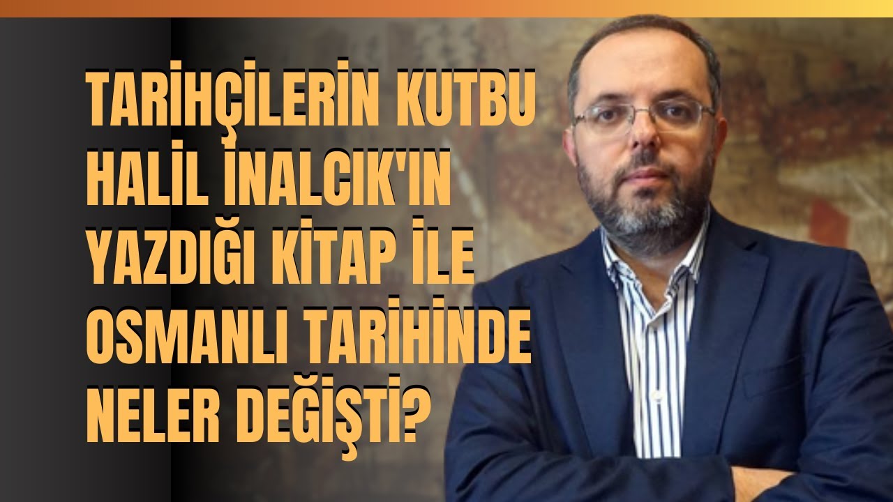 Tarihçilerin Kutbu Halil İnalcık'ın Yazdığı Kitap İle Osmanlı Tarihinde Neler Değişti?