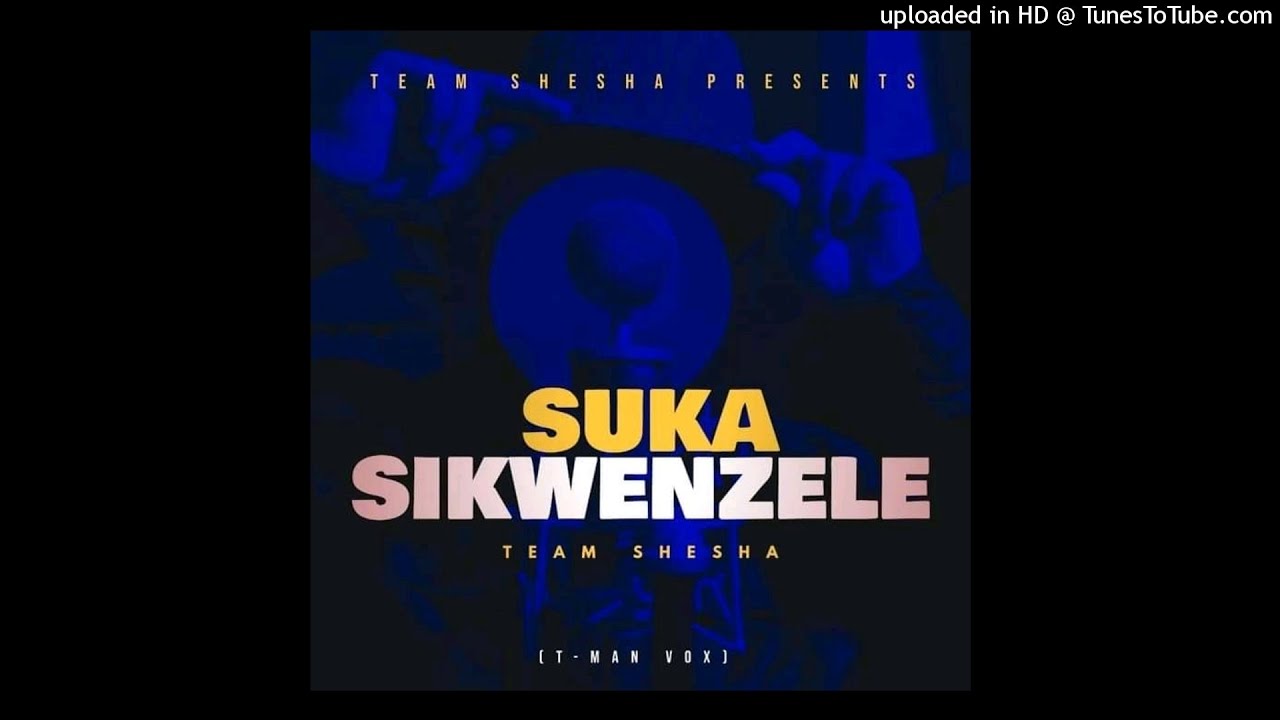 Team Shesha - Suka Sikwenzele (T-Man Vox)