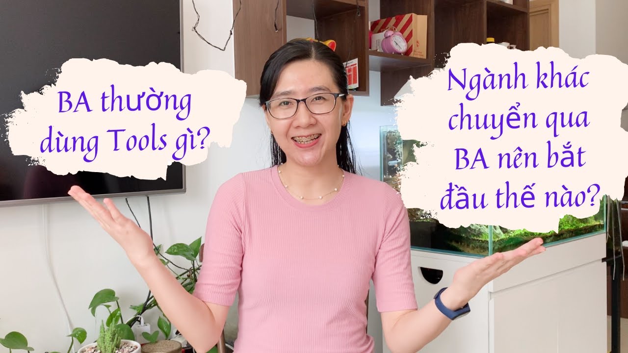 Chuyện nghề BA | Những tools thường dùng | Chuyển từ ngành khác sang nên bắt đầu thế nào?