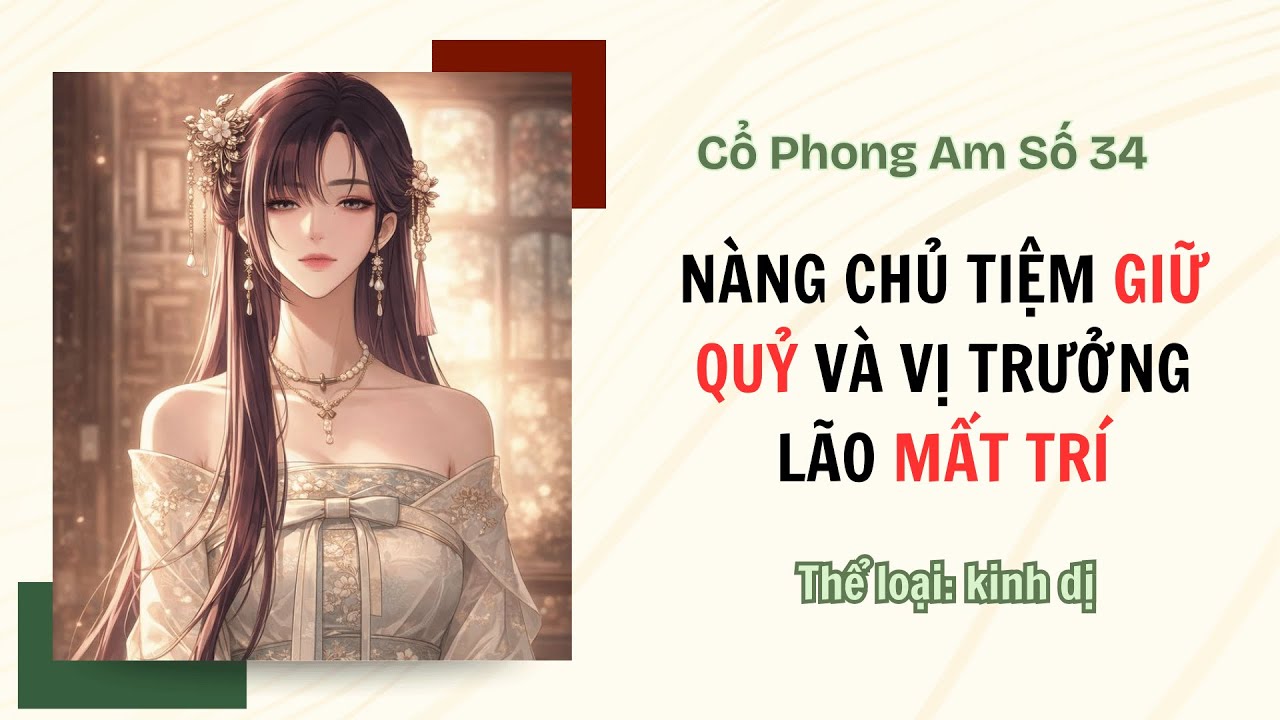 [TRUYỆN AUDIO FULL] CỔ PHONG AM SỐ 34 || NÀNG CHỦ TIỆM GIỮ QUỶ VÀ VỊ TRƯỞNG LÃO MẤT TRÍ
